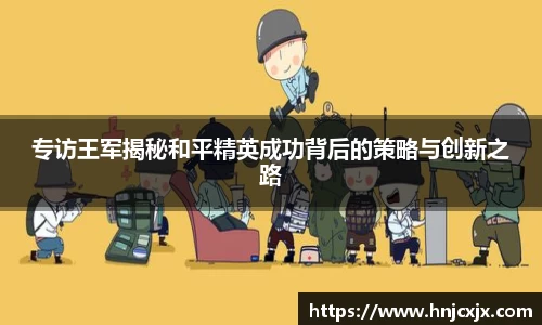 专访王军揭秘和平精英成功背后的策略与创新之路
