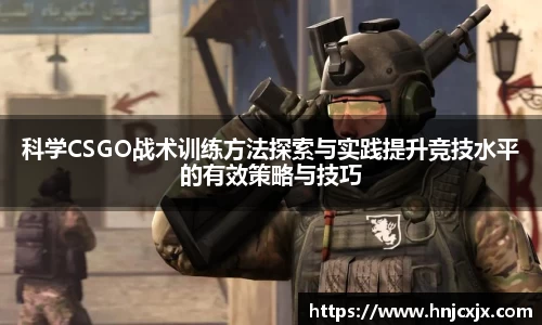 科学CSGO战术训练方法探索与实践提升竞技水平的有效策略与技巧