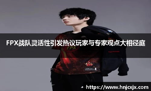FPX战队灵活性引发热议玩家与专家观点大相径庭